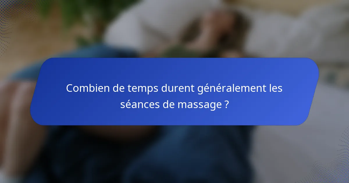 Combien de temps durent généralement les séances de massage ?