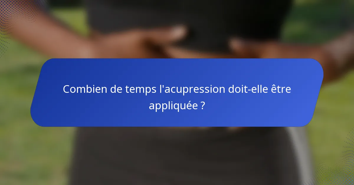Combien de temps l'acupression doit-elle être appliquée ?