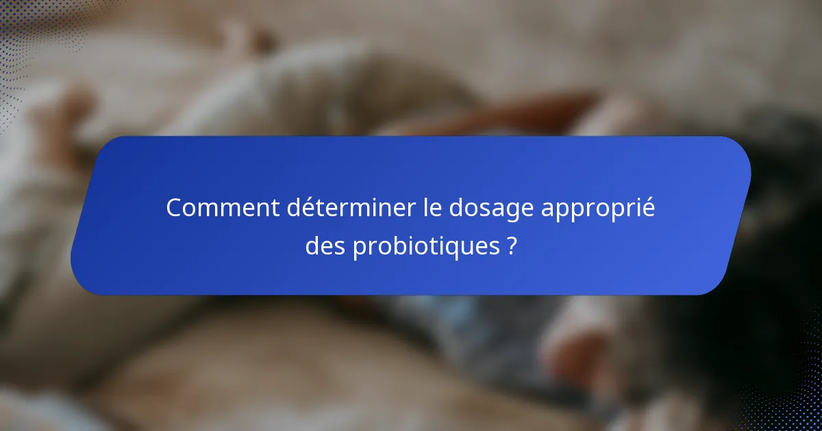 Comment déterminer le dosage approprié des probiotiques ?