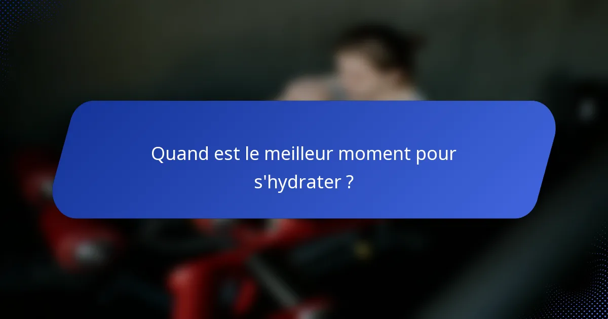 Quand est le meilleur moment pour s'hydrater ?