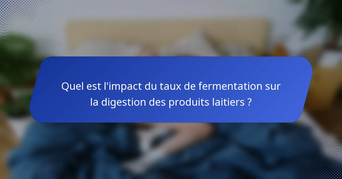 Quel est l'impact du taux de fermentation sur la digestion des produits laitiers ?