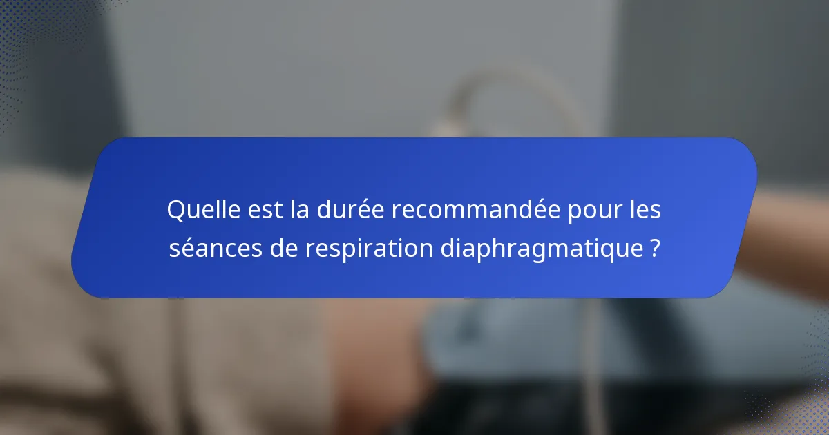 Quelle est la durée recommandée pour les séances de respiration diaphragmatique ?