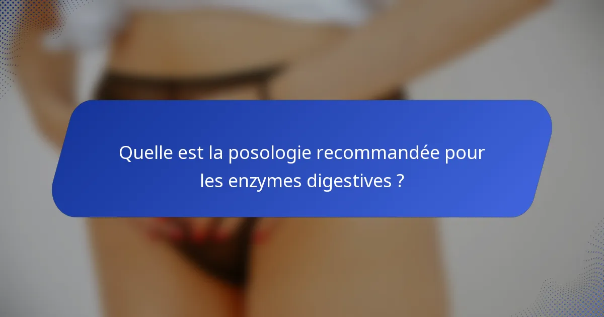 Quelle est la posologie recommandée pour les enzymes digestives ?