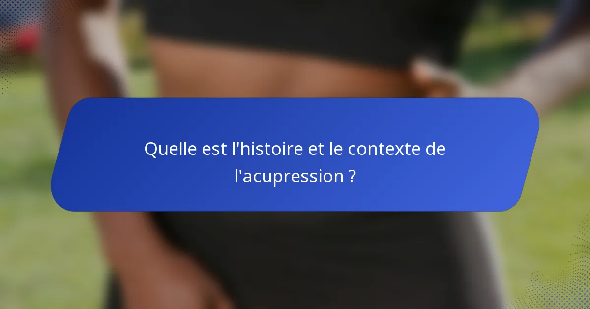 Quelle est l'histoire et le contexte de l'acupression ?