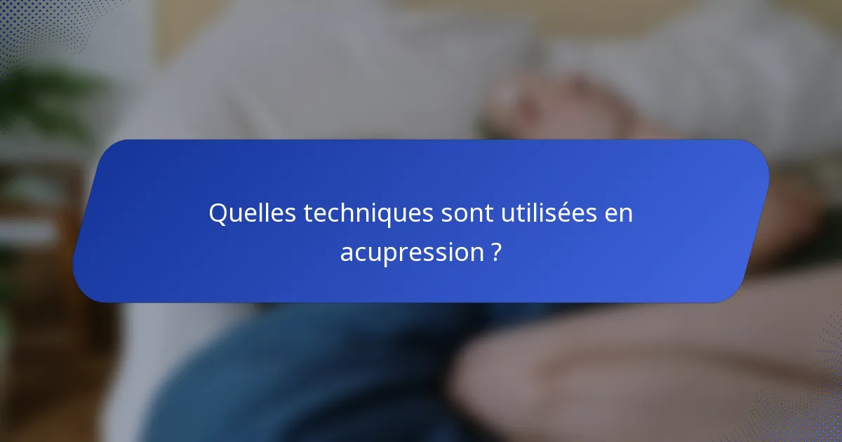 Quelles techniques sont utilisées en acupression ?