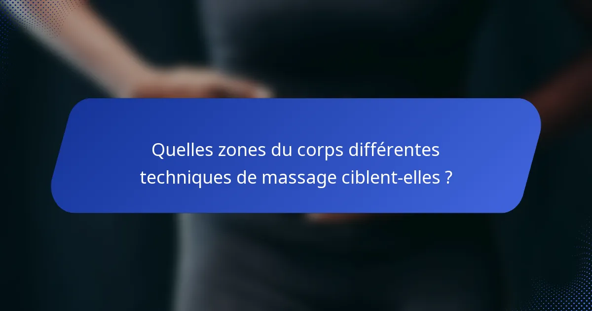 Quelles zones du corps différentes techniques de massage ciblent-elles ?