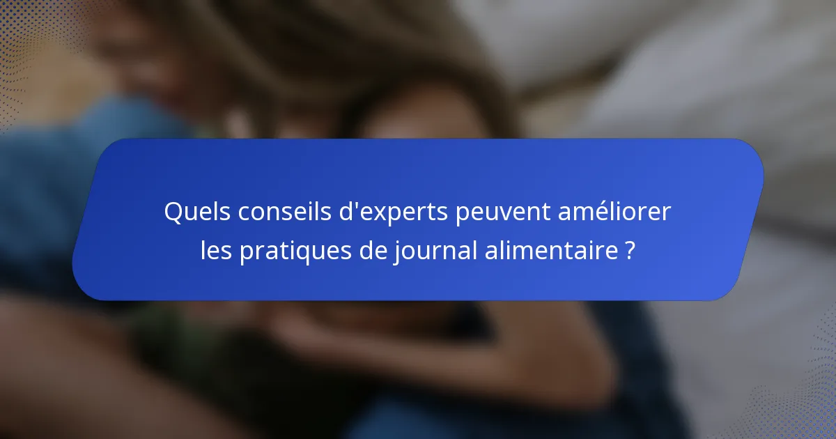 Quels conseils d'experts peuvent améliorer les pratiques de journal alimentaire ?