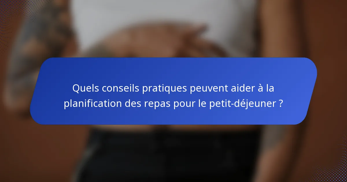 Quels conseils pratiques peuvent aider à la planification des repas pour le petit-déjeuner ?