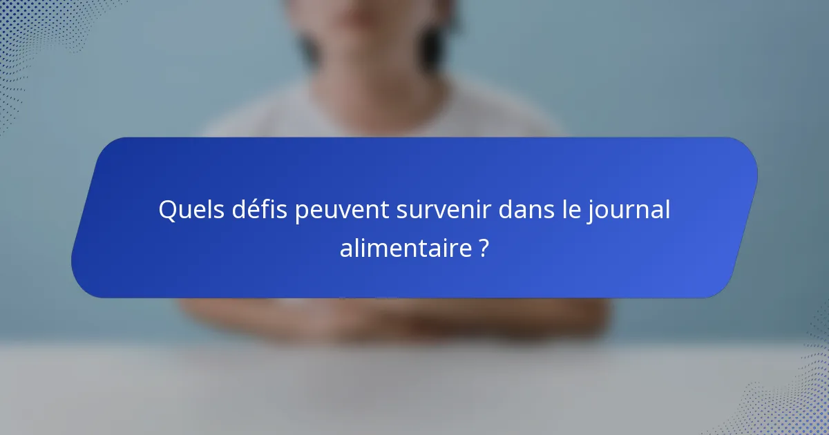Quels défis peuvent survenir dans le journal alimentaire ?