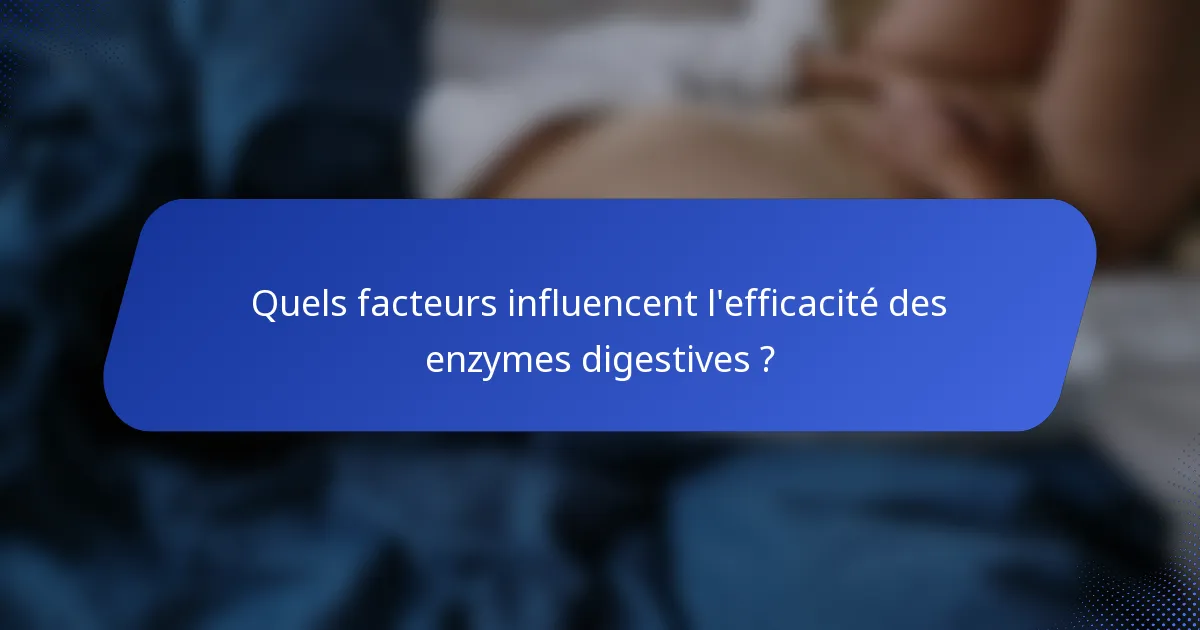 Quels facteurs influencent l'efficacité des enzymes digestives ?