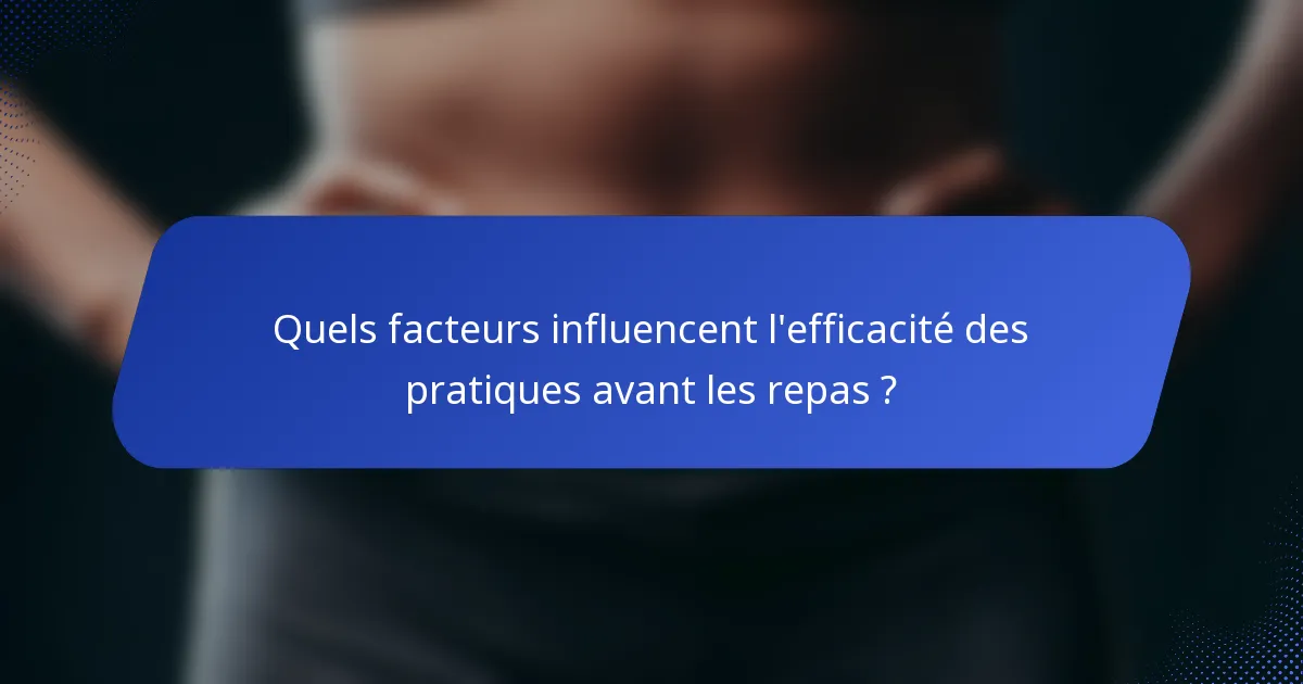 Quels facteurs influencent l'efficacité des pratiques avant les repas ?