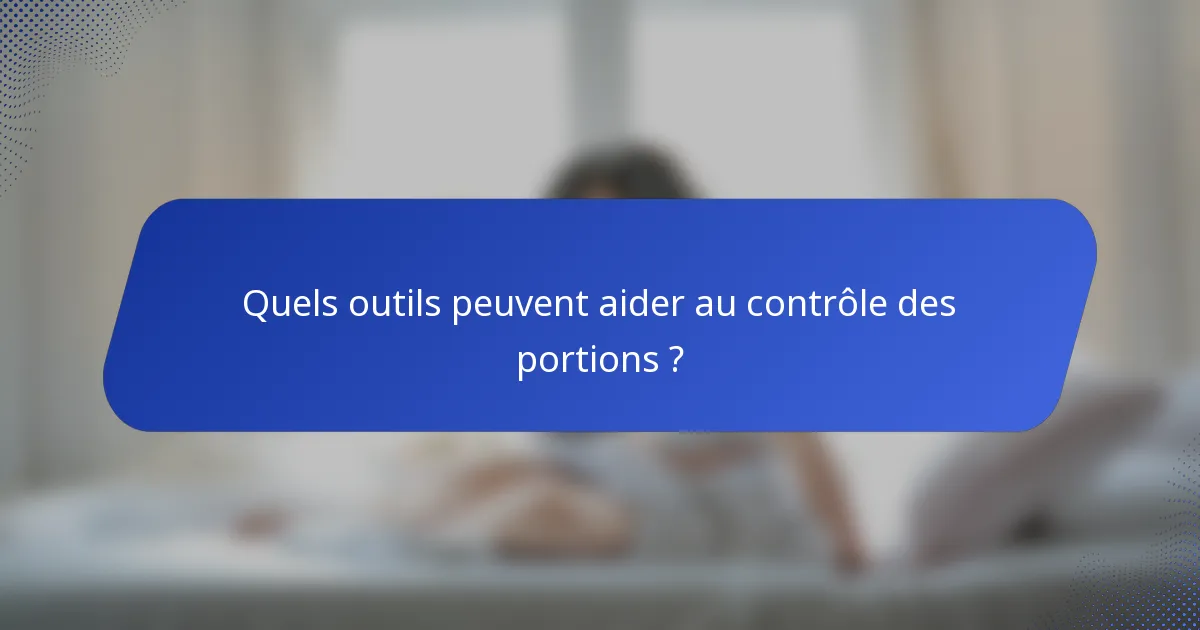 Quels outils peuvent aider au contrôle des portions ?