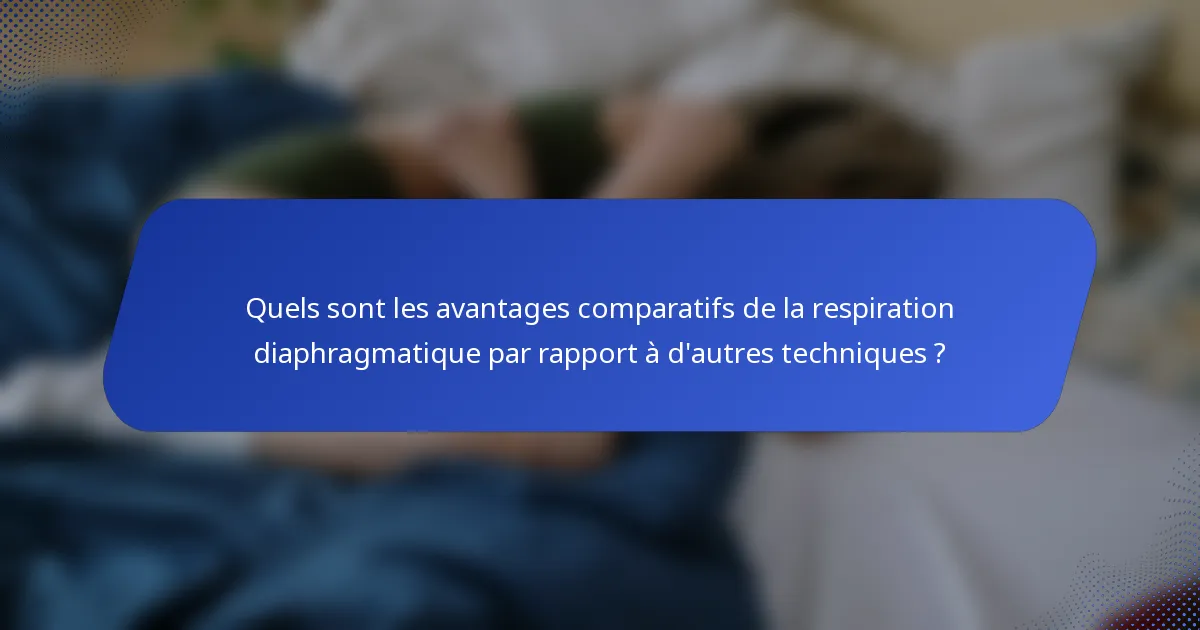 Quels sont les avantages comparatifs de la respiration diaphragmatique par rapport à d'autres techniques ?