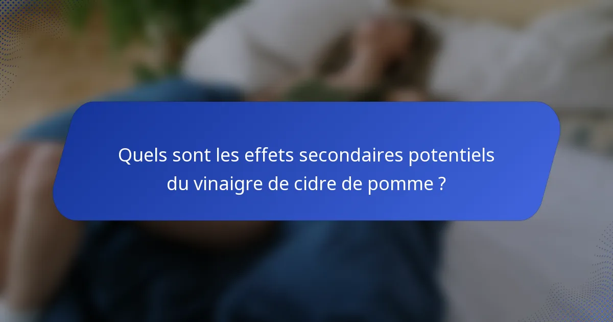 Quels sont les effets secondaires potentiels du vinaigre de cidre de pomme ?