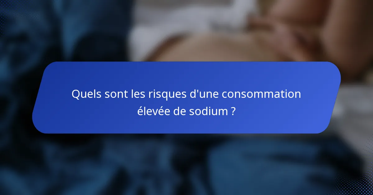 Quels sont les risques d'une consommation élevée de sodium ?