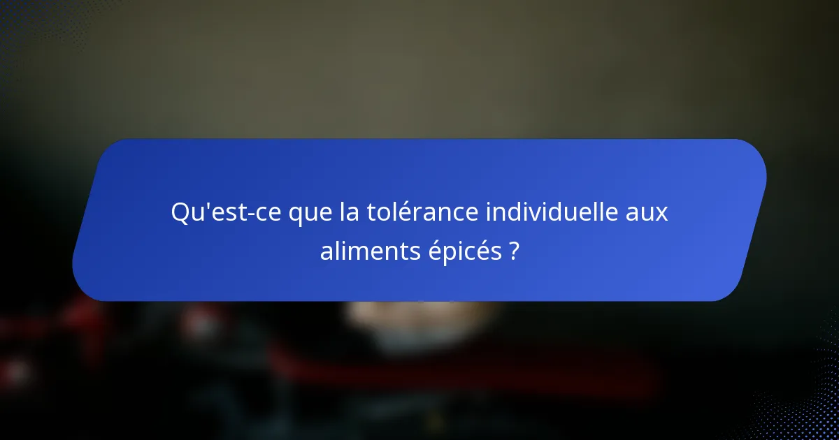 Qu'est-ce que la tolérance individuelle aux aliments épicés ?